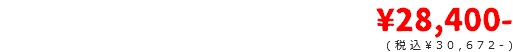 ¥28,400- (税込¥30,672-)